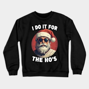 I Do It For The Hos Funny Christmas Joke Bad Santa Adult Christmas Humor Crewneck Sweatshirt